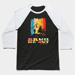 End Of School Year Summer Hiking Bruh We Out Teachers Baseball T-Shirt